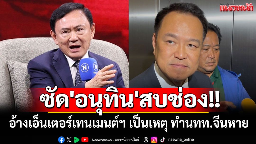 'ทักษิณ'ซัด'อนุทิน'สบช่องอ้างเอ็นเตอร์เทนเมนต์ฯ เป็นเหตุ ทำนทท.จีนหาย