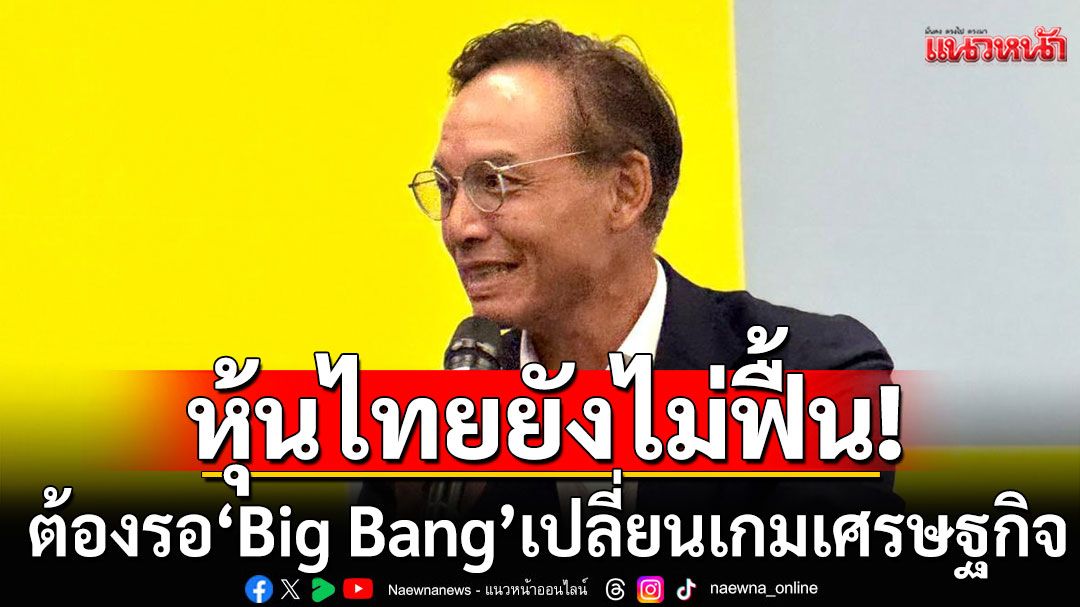 'กรณ์'ชี้'หุ้นไทยยังไม่ฟื้น' ต้องรอ'Big Bang' เปลี่ยนเกมเศรษฐกิจ ชี้รัฐบาลใหม่ต้องกล้าปฏิรูป