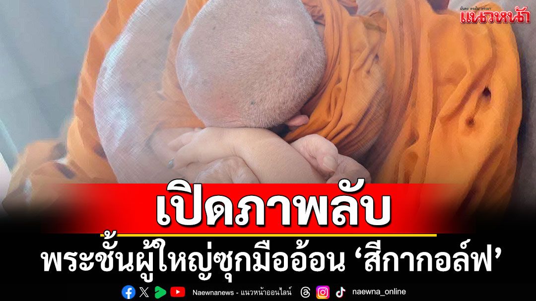 เปิดภาพลับสะเทือนโซเชียล พระชั้นผู้ใหญ่ซุกมืออ้อน 'สีกากอล์ฟ'