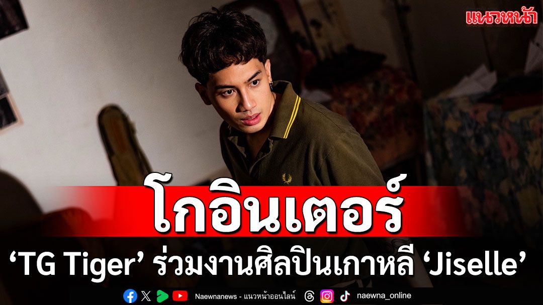 ดังโดนใจพ่อ!! ‘TG Tiger’ ลูกชาย ‘เสก  โลโซ’ โกอินเตอร์ ร่วมงานศิลปินเกาหลี ‘Jiselle’