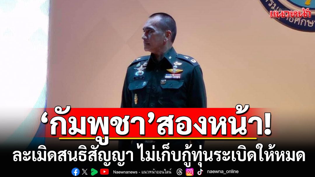 'ผู้พันเบิร์ด' แฉ 'กัมพูชา'สองหน้า ละเมิดสนธิสัญญา ไม่เก็บกู้ทุ่นระเบิดให้หมด แถมวางเพิ่ม?