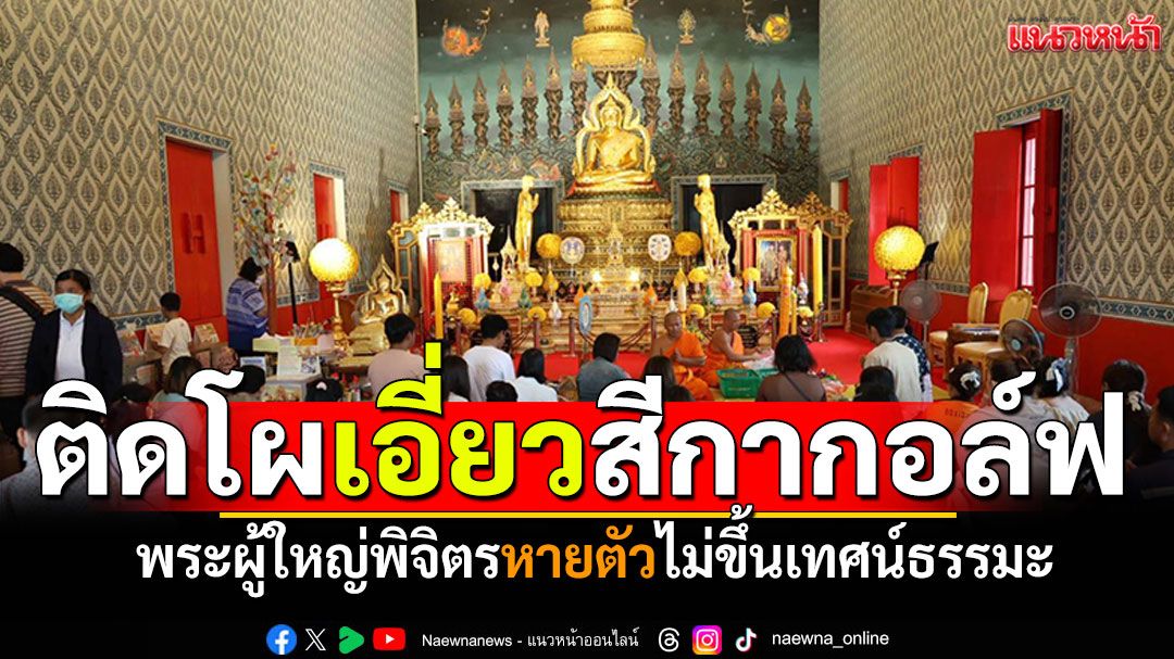 พระผู้ใหญ่พิจิตร ติดโผเอี่ยวสีกากอล์ฟ หายตัวไม่ขึ้นเทศน์วันอาสาฬหบูชา