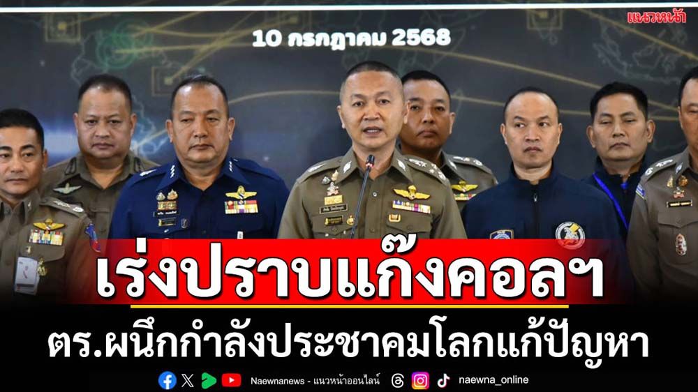 ตร.ผนึกกำลังประชาคมโลกจัดการปัญหาแก๊งคอลฯ-ค้ามนุษย์