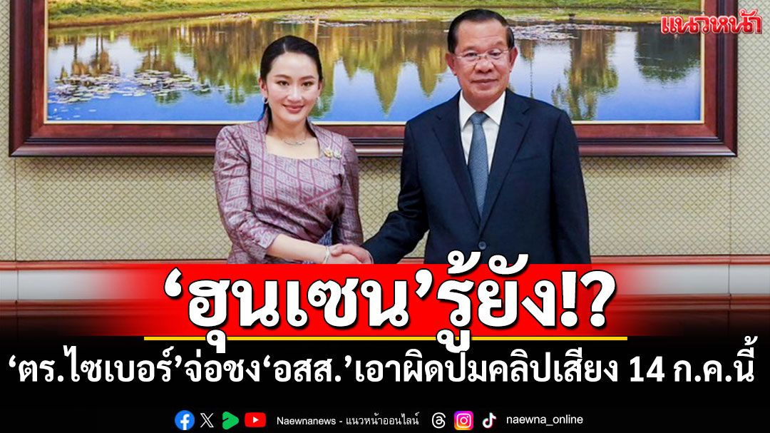 'ตร.ไซเบอร์'จ่อชง'อสส.'เอาผิด'ฮุนเซน'ปมคลิปเสียง 14 ก.ค.นี้ เอาผิด ม.116 -พ.ร.บ.คอมฯ