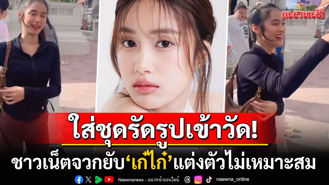 ดราม่าสนั่น! 'เก๋ไก๋ ณัฐธิชา'สวมชุดรัดรูปเข้าวัด ชาวเน็ตจวกยับแต่งกายไม่เหมาะสม