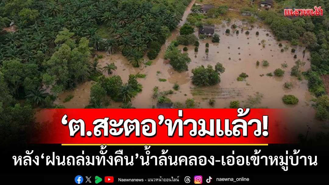 ตำบลสะตอท่วมแล้ว! หลัง'ฝนตกตราดทั้งคืน' น้ำล้นคลอง-เอ่อท่วม4หมู่บ้าน