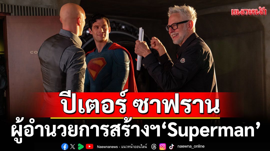 คุยกับ'ปีเตอร์ ซาฟราน'ผู้อำนวยการสร้างฯ 'Superman'