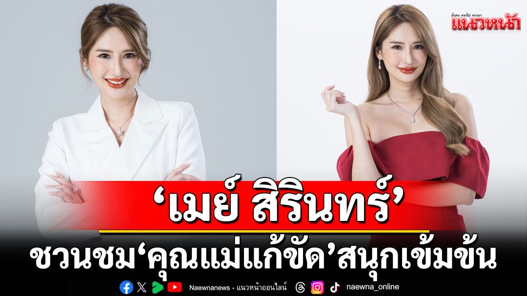‘เมย์ สิรินทร์’ ชวนชม ‘คุณแม่แก้ขัด’ สนุกเข้มข้น เผยตัวละครสะท้อนข้อคิดรักตัวเอง