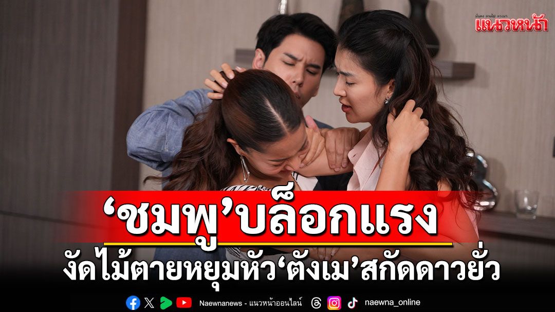 งัดไม้ตาย 'ตังเม'ชีเสิร์ฟ จูบ 'อั๋น' ด้าน'ชมพู'บล็อกแรง หยุมหัว สกัดดาวยั่ว