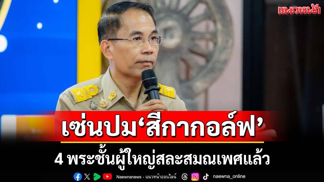 เซ่นปม‘สีกากอล์ฟ’! 4 พระชั้นผู้ใหญ่สละสมณเพศ พบใครยักยอกเงินวัดต้องเอาผิด