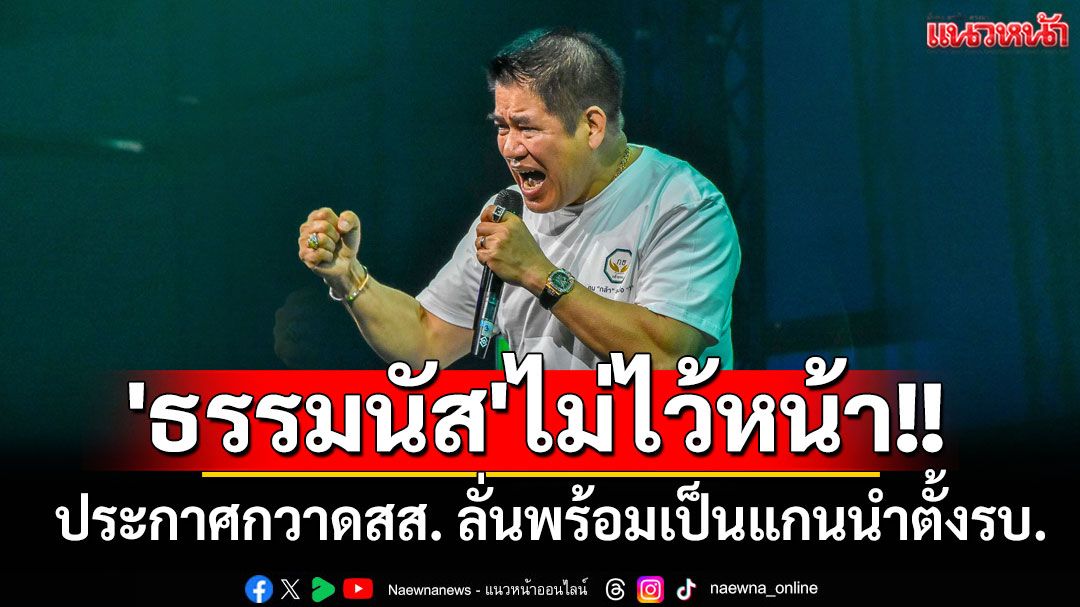 'ธรรมนัส'กร้าว!! ประกาศกวาดสส.แทบทุกพื้นที่ ลั่นพร้อมเป็นแกนนำตั้งรบ.