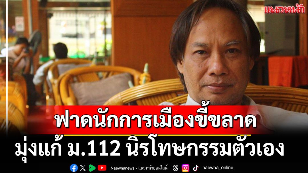 ‘นักเขียนซีไรต์’ฟาดนักการเมืองขี้ขลาด มุ่งแก้ ม.112 นิรโทษกรรมตัวเอง