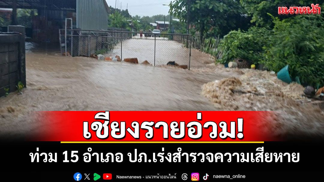 เชียงรายอ่วม!ฝนหนักทำน้ำท่วม 15 อำเภอ ปภ.เร่งสำรวจความเสียหายช่วย ปชช.