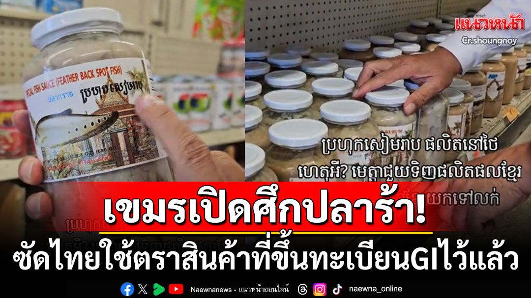 เปิดศึกปลาร้า! 'กัมพูชา'ซัดไทยใช้ตราสินค้า'ปลาฮกเสียมเรียบ'ที่ขึ้นทะเบียนGIในตลาดต่างประเทศ
