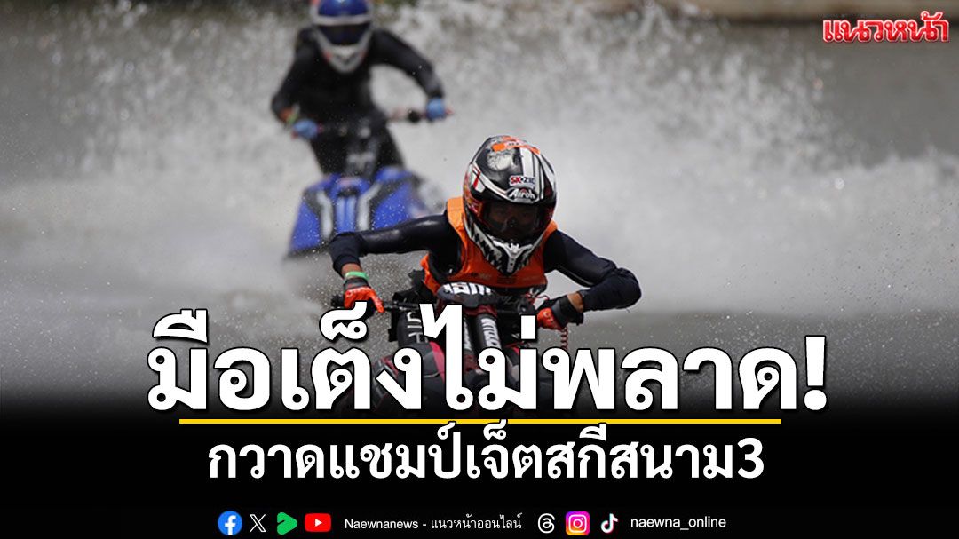 มือเต็งไม่พลาด! กวาดแชมป์เจ็ตสกีสนาม3
