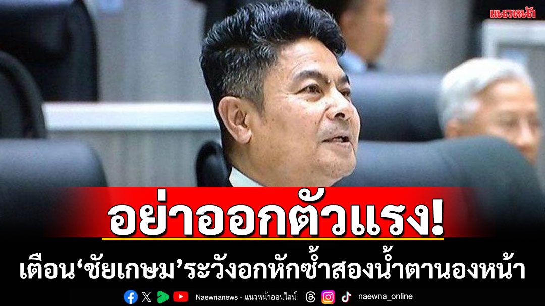 ‘เทพไท’เตือน ‘ชัยเกษม’ ระวังอกหักซ้ำสอง น้ำตานองหน้า  ชี้แค่ใช้ชื่อเพื่อการต่อรอง
