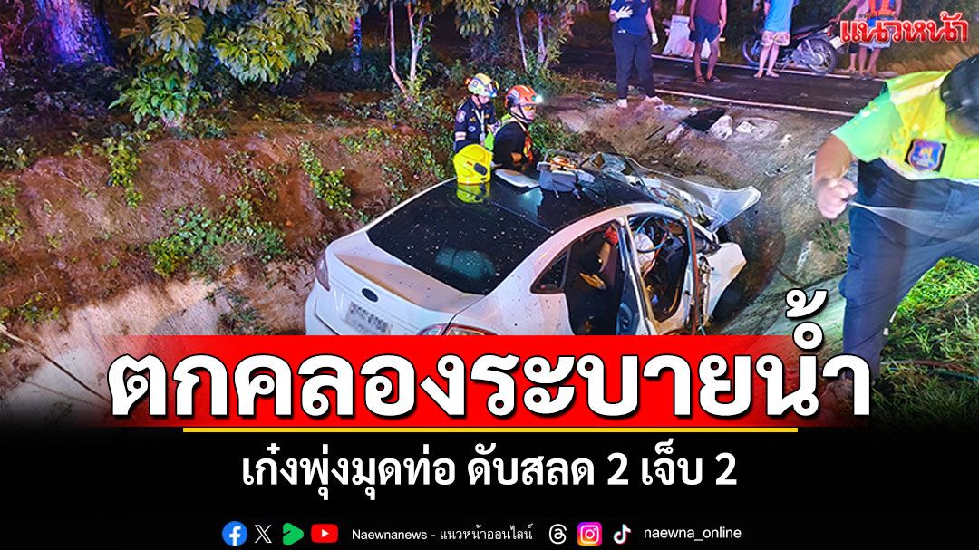 เก๋งเสียหลักตกคลอง มุดท่อระบายน้ำ ดับสลด 2 เจ็บ 2