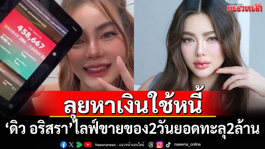 'ดิว อริสรา'ลุยหาเงินใช้หนี้ เปิดไลฟ์ขายของ 2 วันยอดทะลุ 2 ล้าน