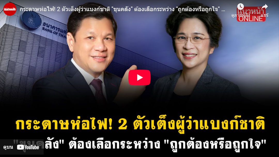 (คลิป) กระดาษห่อไฟ! 2 ตัวเต็งผู้ว่าแบงก์ชาติ 'ขุนคลัง'ต้องเลือกระหว่าง'ถูกต้องหรือถูกใจ'