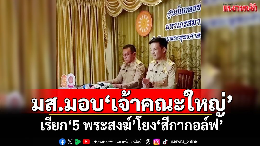 มส.ถกเข้ม! มอบ‘เจ้าคณะใหญ่’เรียก‘5 พระสงฆ์’โยง‘สีกากอล์ฟ’