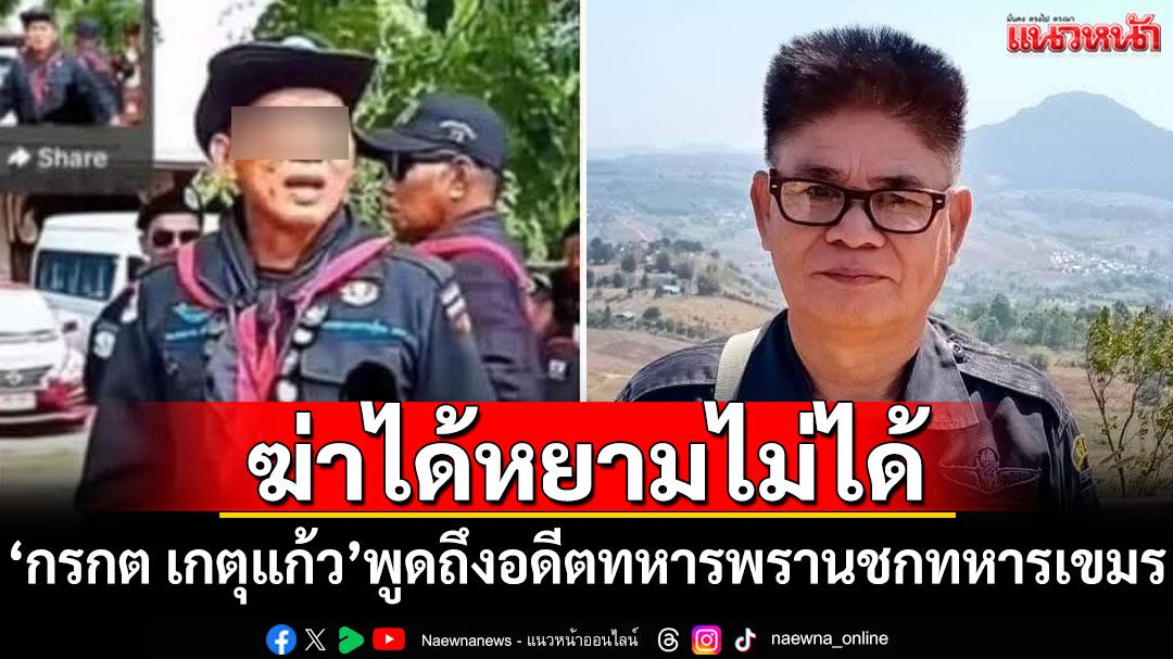 'กรกต เกตุแก้ว'พูดถึงอดีตทหารพรานชกทหารเขมร ลั่น'ฆ่าได้หยามไม่ได้'