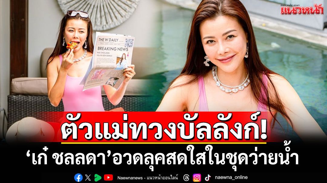 ตัวแม่ทวงบัลลังก์! 'เก๋ ชลลดา'อวดลุคสดใสในชุดว่ายน้ำ โชว์หุ่นสวยสุดเป๊ะ