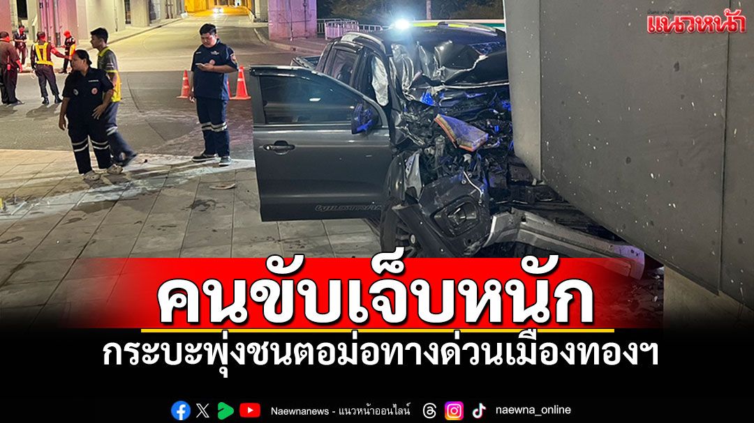 กระบะพุ่งชนตอม่อทางด่วนเมืองทองฯ คนขับเจ็บหนักขาหัก