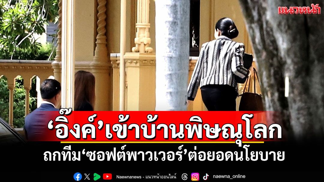 'อิ๊งค์'เข้าบ้านพิษณุโลก ถกทีม'ซอฟต์พาวเวอร์'ต่อยอดนโยบาย