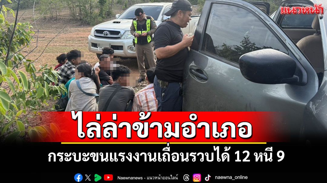 ระทึก! ตร.ทางหลวงกาญจน์ล่ากระบะขนแรงงานผิดกฎหมายข้ามอำเภอรวบ 12 ราย หลบหนี 9