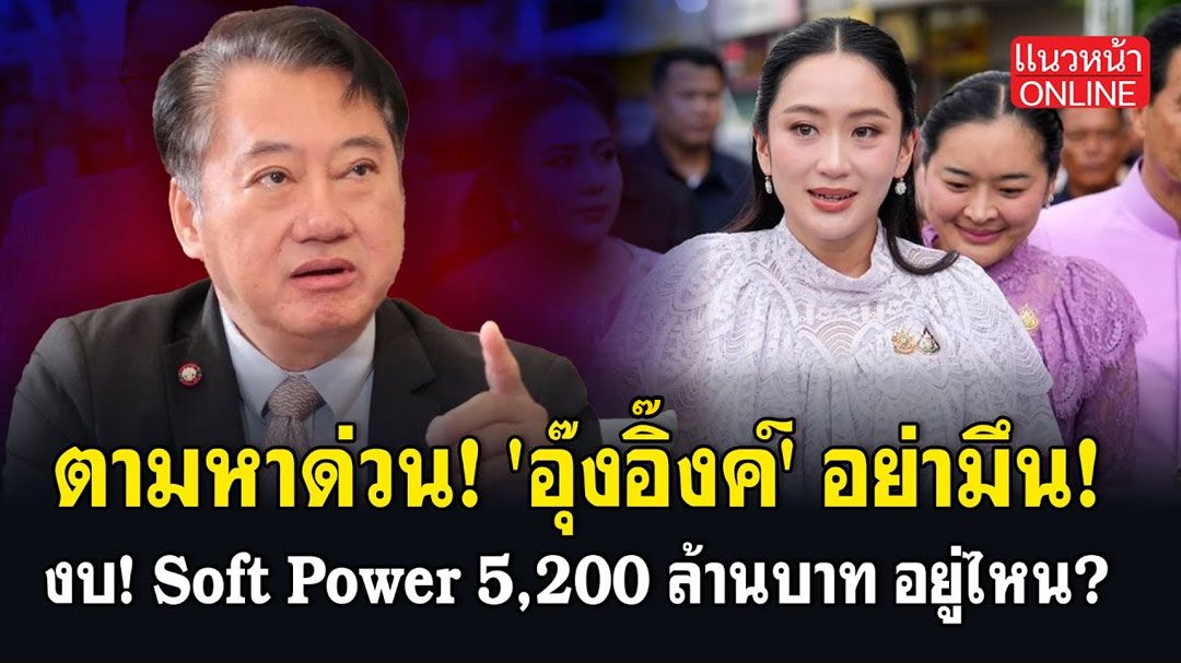 (คลิป) ตามหาด่วน! 'อุ๊งอิ๊งค์' อย่ามึน! งบ soft power 5,200 ล้านบาท อยู่ไหน