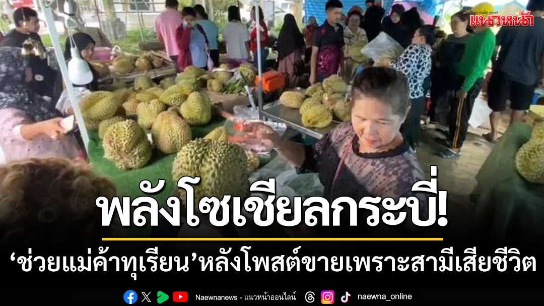 พลังโซเชียลกระบี่! แห่ช่วย 'แม่ค้าทุเรียน' หลังโพสต์ขายเพราะสามีเสียชีวิต