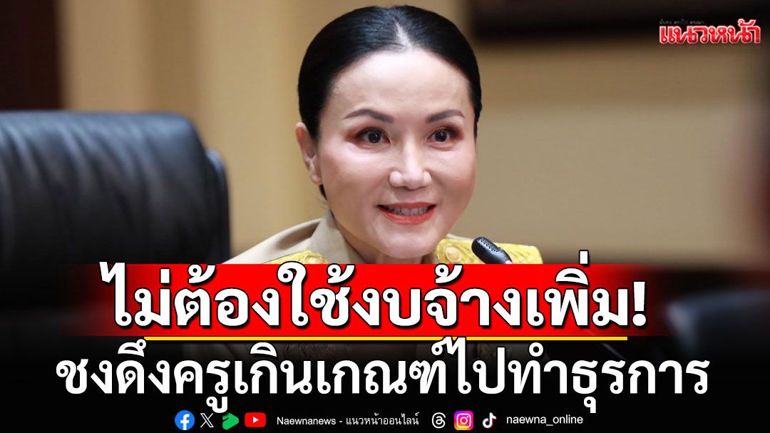'นฤมล'เร่งลดภาระงานครู ชงดึงครูเกินเกณฑ์ไปทำธุรการ ไม่ต้องใช้งบจ้างเพิ่ม