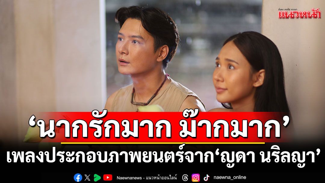 'นากรักมาก'เพลงประกอบภาพยนตร์ 'นากรักมาก ม๊ากมาก'จาก 'ญดา นริลญา'