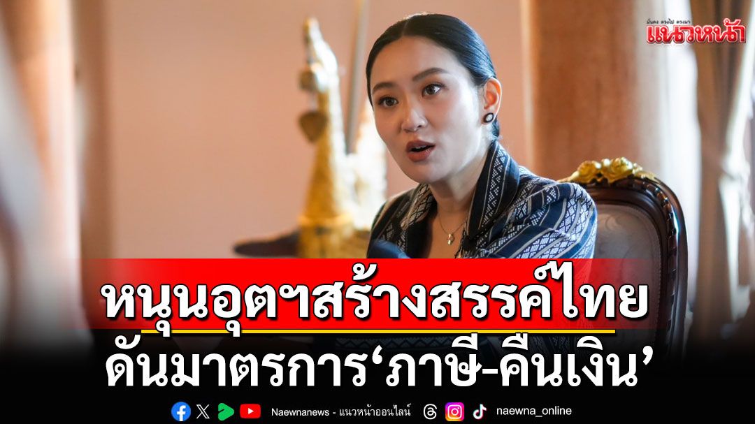 'แพทองธาร'ชูซอฟต์พาวเวอร์! ดันมาตรการ'ภาษี-คืนเงิน' หนุนอุตสาหกรรมสร้างสรรค์ไทย