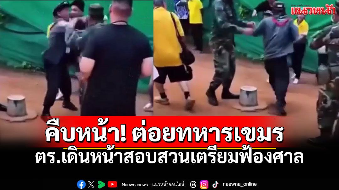 อดีตทหารพรานเดือด สาวหมัดใส่ทหารเขมรที่ตาเมือนธม ตร.ลุยสอบ เอาผิดทำร้ายร่างกาย!