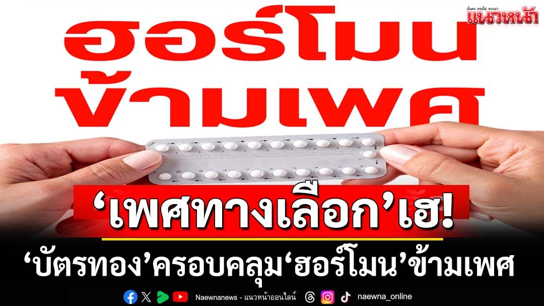 ‘เพศทางเลือก’เฮ! บอร์ดสปสช.ไฟเขียว‘บัตรทอง’ครอบคลุม‘ฮอร์โมน’ยืนยันเพศสภาพ