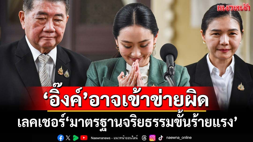 ‘สมชัย’เลคเชอร์‘มาตรฐานจริยธรรมขั้นร้ายแรง’ ป.ป.ช.รับเรื่อง‘แพทองธาร’อาจเข้าข่ายผิด