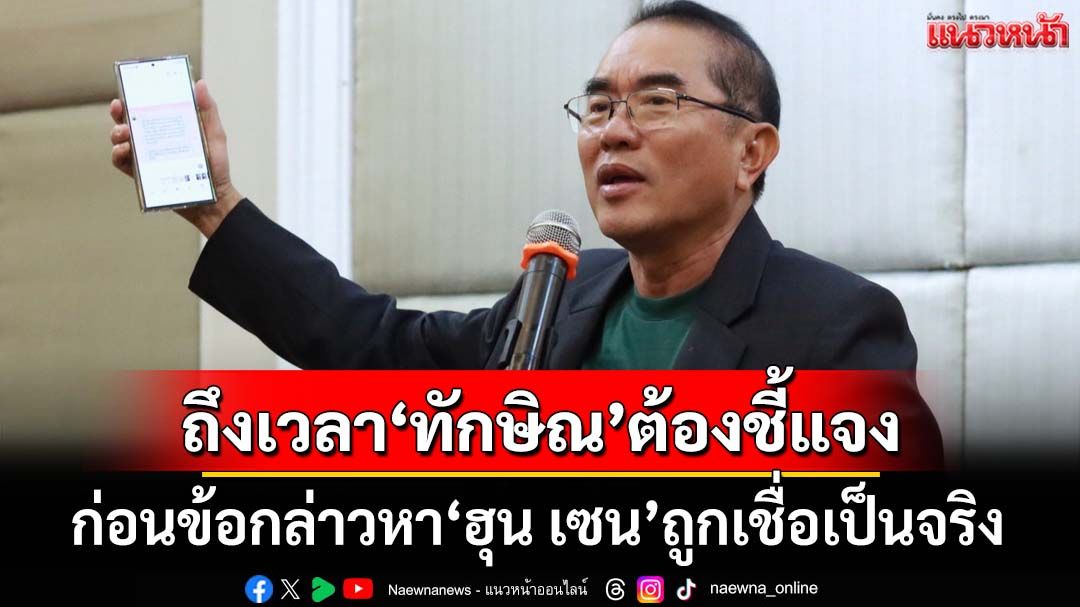 ถึงเวลา‘ทักษิณ’ต้องชี้แจง ขืนเงียบ ข้อกล่าวหาที่‘ฮุน เซน’พูด จะถูกเชื่อว่าเป็นความจริง