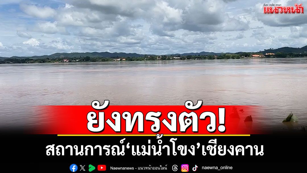 'น้ำโขงเชียงคาน'ยังทรงตัว! ไม่กระทบจากฝนตกหนักที่ภาคเหนือไทย-เวียดนาม