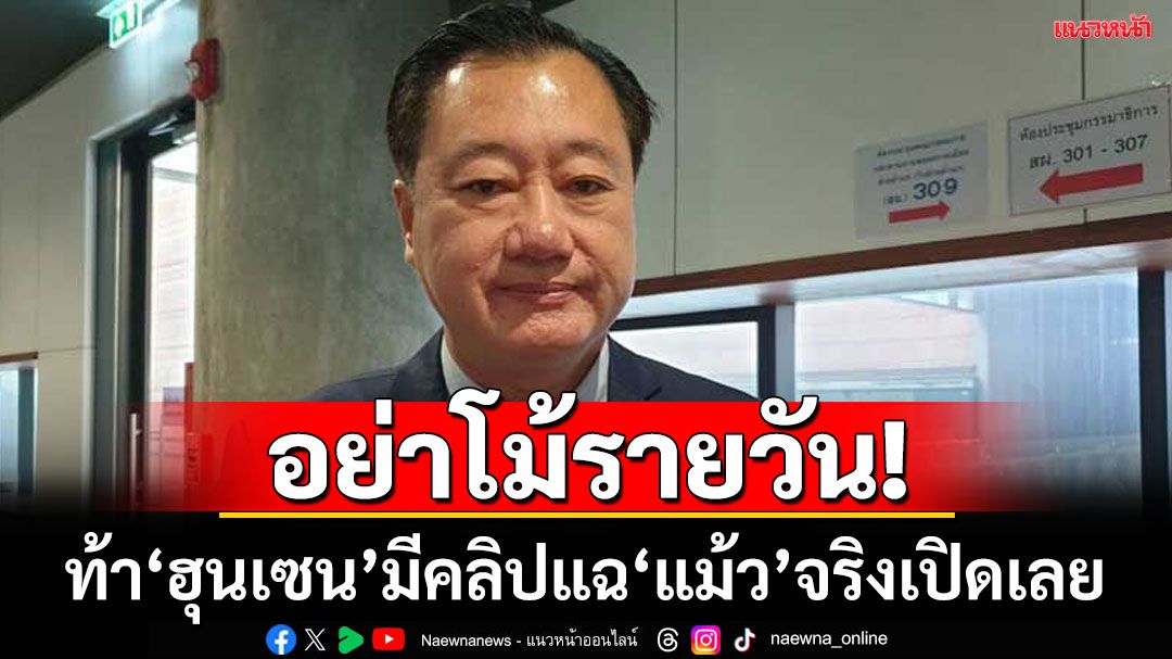ท้า‘ฮุนเซน’!อย่าแค่โม้  มีคลิปลับ-เอกสารลับแฉ'ทักษิณ'จริง เปิดโปงให้หมด
