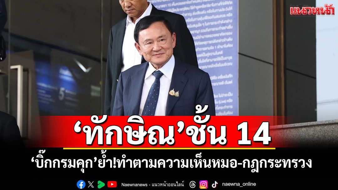 'ทักษิณ'ชั้น 14 'บิ๊กกรมคุก'ย้ำ!ทำตามความเห็นหมอ-กฎกระทรวง