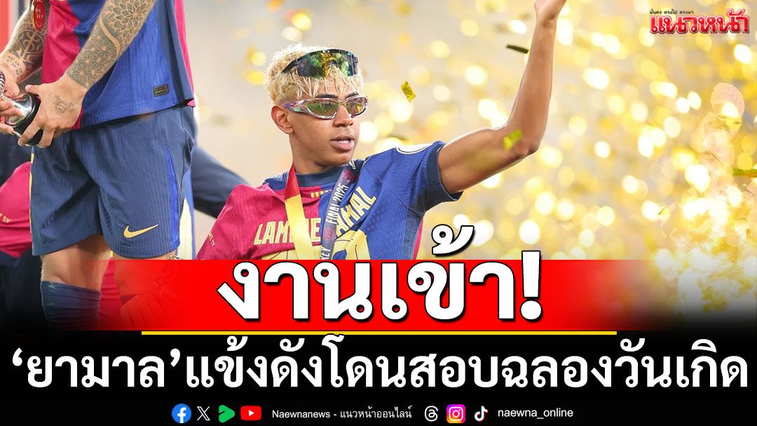 งานเข้า!’ยามาล’แข้งดังโดนสอบฉลองวันเกิด