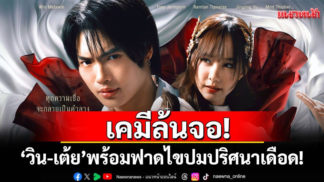 เคมีล้นจอ! ‘วิน-เต้ย’ พร้อมฟาดสาดของ ไขปมปริศนาเดือด! ประชันบทบาท ‘น้ำตาล-จิงจิง-มิ้นท์’