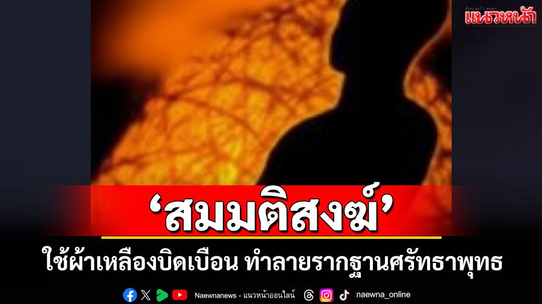 'พระแท้' หรือ 'แค่สมมติสงฆ์?' ใช้ผ้าเหลืองบิดเบือนทำลายรากฐานศรัทธาพุทธศาสนิกชน