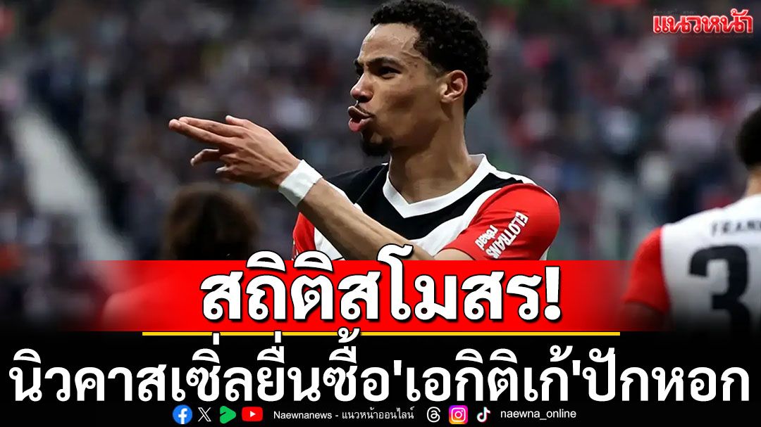 สถิติสโมสร! นิวคาสเซิ่ลยื่นซื้อ'เอกิติเก้'ปักหอก