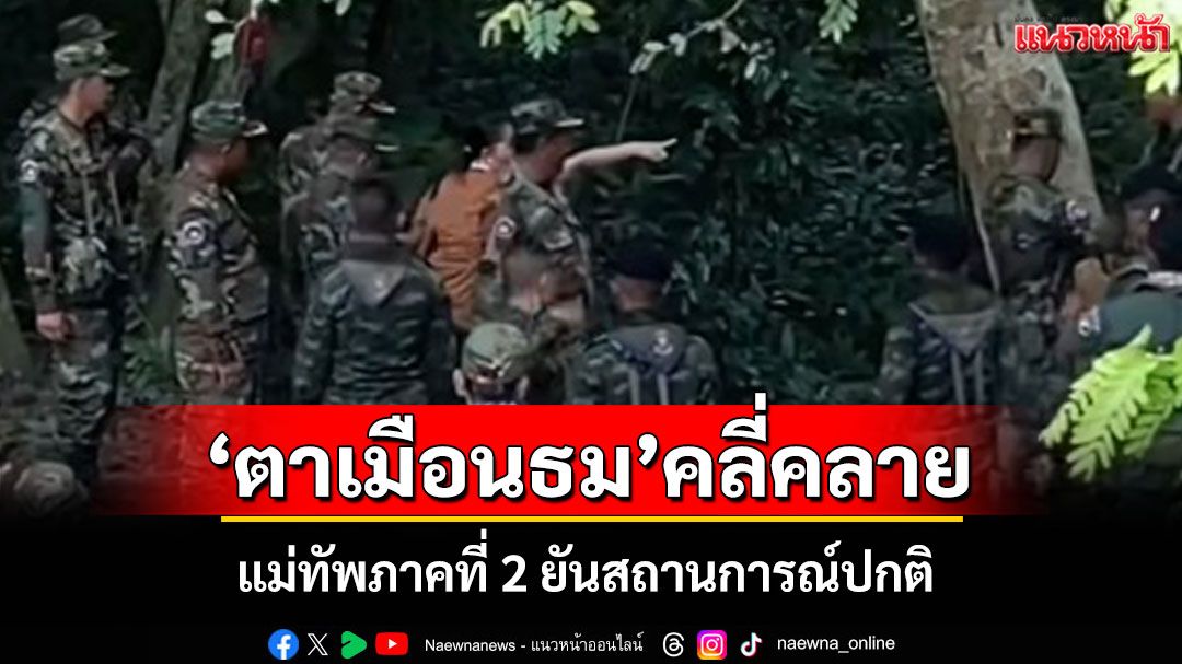 มทภ.2 ยันสถานการณ์ปกติ ประชาชนไม่ต้องตื่นตระหนกหลังเกิดเหตุวุ่น 'ปราสาทตาเมือนธม'