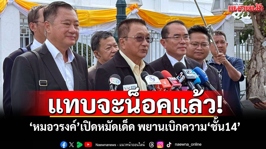 แทบจะน็อคแล้ว! 'หมอวรงค์'เปิดหมัดเด็ด พยานเบิกความ'ชั้น14'