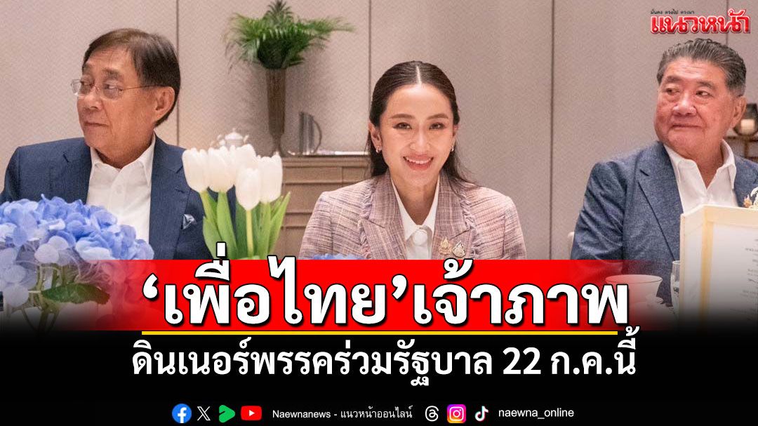 'เพื่อไทย'เจ้าภาพ ดินเนอร์พรรคร่วมรัฐบาล 22 ก.ค.นี้