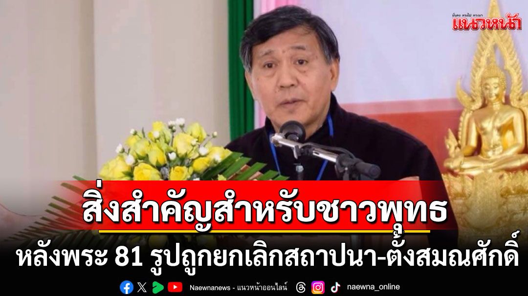 สิ่งสำคัญสำหรับชาวพุทธ หลังพระ 81 รูป ถูกยกเลิกสถาปนา-ตั้งสมณศักดิ์