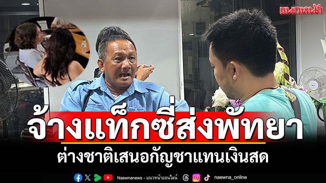 กว่าจะเคลียร์กันได้! ต่างชาติจ้างแท็กซี่ส่งพัทยา จ่ายค่ารถไม่ครบ เสนอกัญชาแทนเงินสด